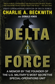 Delta Force: A Memoir by the Founder of the U.S. Military’s Most Secretive Special-Operations Unit