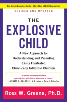 Image for The explosive child  : a new approach for understanding and parenting easily frustrated, chronically inflexible children