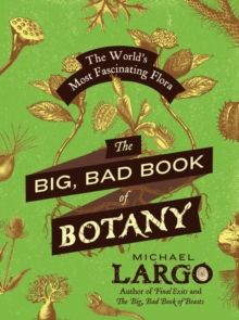 The Big, Bad Book of Botany: The World’s Most Fascinating Flora