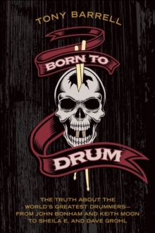 Image for Born to drum: the truth about the world's greatest drummers--from John Bonham and Keith Moon to Sheila E. and Dave Grohl