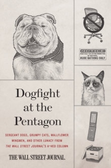 Image for Dogfight at the Pentagon: Sergeant Dogs, Grumpy Cats, Wallflower Wingmen, and Other Lunacy from the Wall Street Journal's A-Hed Column
