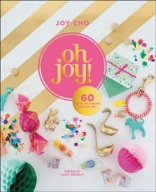 Image for Oh Joy! : 60 Ways to Create & Give Joy
