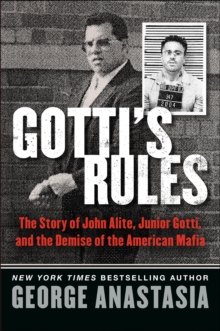 Image for Gotti's rules: the story of John Alite, Junior Gotti, and the demise of the American mafia