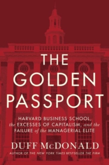 Image for The golden passport  : Harvard Business School, the limits of capitalism, and the moral failure of the MBA elite