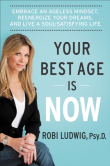 Image for Your best age is now: embrace an ageless mindset, reenergize your dreams, and live a soul-satisfying life
