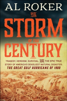 Image for The storm of the century: tragedy, heroism, survival, and the epic true story of America's deadliest natural disaster : the great Gulf hurricane of 1900