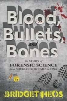 Image for Blood, bullets, and bones  : the story of forensic science from Sherlock Holmes to DNA