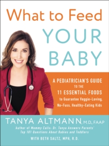 Image for What to feed your baby: a pediatrician's guide to the eleven essential foods to guarantee veggie-loving, no-fuss, healthy-eating kids