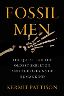 Image for Fossil Men: The Quest for the Oldest Skeleton and the Origins of Humankind