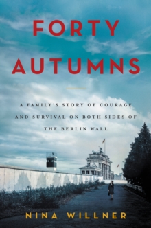 Image for Forty Autumns: A Family's Story of Courage and Survival on Both Sides of the Berlin Wall