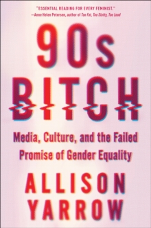 Image for 90s Bitch: Media, Culture, and the Failed Promise of Gender Equality