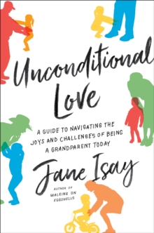 Image for Unconditional Love: A Guide to Navigating the Joys and Challenges of Being a Grandparent Today