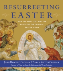 Image for Resurrecting Easter: How the West Lost and the East Kept the Original Easter Vision