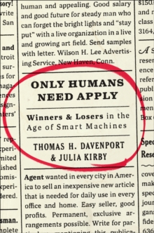 Image for Only humans need apply: winners and losers in the age of smart machines
