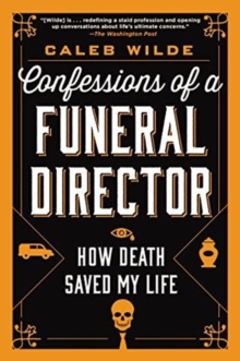 Confessions of a Funeral Director: How Death Saved My Life