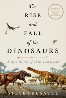 Image for The rise and fall of the dinosaurs  : a new history of their lost world