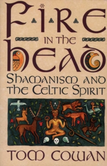 Fire in the Head: Shamanism and the Celtic Spirit