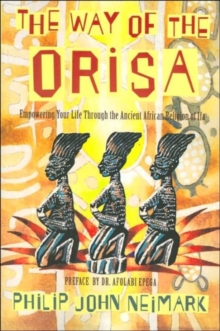 The Way of the Orisa: Empowering Your Life Through the Ancient African Religion of Ifa