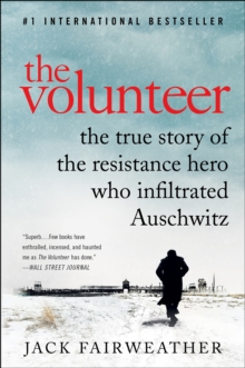 Image for Volunteer: One Man, an Underground Army, and the Secret Mission to Destroy Auschwitz