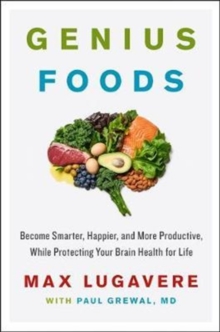 Genius Foods: Become Smarter, Happier, and More Productive, While Protecting Your Brain Health for Life