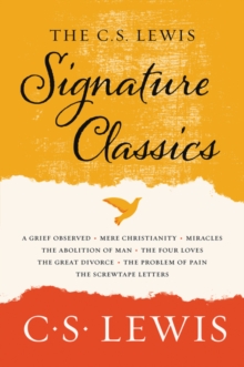 Image for The C. S. Lewis Signature Classics : An Anthology of 8 C. S. Lewis Titles: Mere Christianity, The Screwtape Letters, Miracles, The Great Divorce, The Problem of Pain, A Grief Observed, The Abolition o