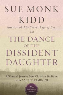 The Dance Of The Dissident Daughter: A Woman’s Journey From Christian Tradition To The Sacred Feminine