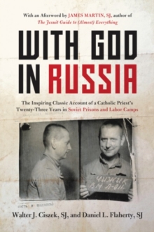 With God In Russia: The Inspiring Classic Account of a Catholic Priest’s Twenty-three Years in Soviet Prisons and Labor Camps