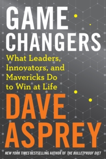 Image for Game changers: what leaders, innovators and mavericks do to win at life