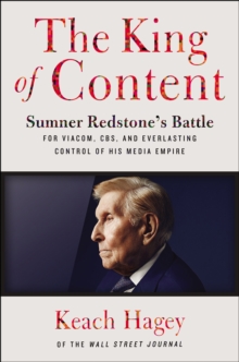 Image for The king of content: Sumner Redstone's battle for Viacom, CBS, and everlasting control of his media empire