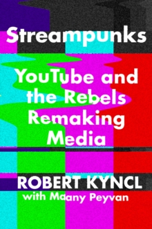 Image for Streampunks: YouTube and the rebels remaking media