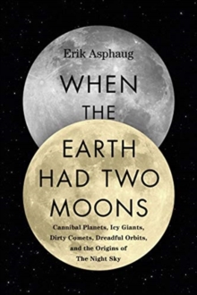 Image for When the earth had two moons  : cannibal planets, icy giants, dirty comets, dreadful orbits, and the origins of the night sky