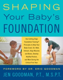 Shaping Your Baby’s Foundation: Guide Your Baby to Sit, Crawl, Walk, Strengthen Muscles, Align Bones, Develop Healthy Posture, and Achieve Physical Milestones During the Crucial First Year: Grow Strong Together Using Cutting-Edge Foundation Training Principles