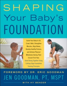 Image for Shaping Your Baby's Foundation: Guide Your Baby to Sit, Crawl, Walk, Strengthen Muscles, Align Bones, Develop Healthy Posture, and Achieve Physical Milestones During the Crucial First Year: Grow Strong Together Using Cutting-Edge Foundation Training Principles