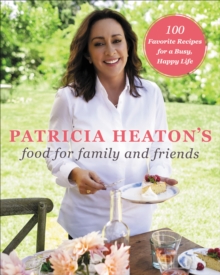 Image for Patricia Heaton's Food for Family and Friends: 100 Favorite Recipes for a Busy, Happy Life