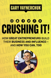 Image for Crushing it!: how great entrepreneurs build their business and influence - and how you can, too