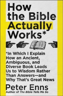 Image for How the Bible Actually Works : In Which I Explain How An Ancient, Ambiguous, and Diverse Book Leads Us to Wisdom Rather Than Answers-and Why That's Great News