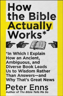 Image for How the Bible Actually Works: In Which I Explain How An Ancient, Ambiguous, and Diverse Book Leads Us to Wisdom Rather Than Answers&#x2014;and Why That's Great News