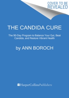 Image for The Candida Cure : The 90-Day Program to Balance Your Gut, Beat Candida, and Restore Vibrant Health