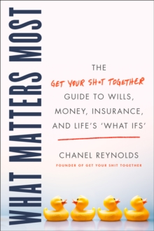 Image for What Matters Most: The Get Your Shit Together Guide to Wills, Money, Insurance, and Life's &quot;What-ifs&quot;
