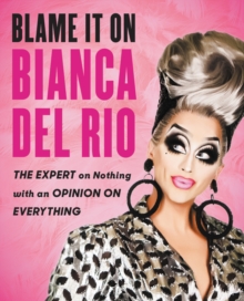 Image for Blame it on Bianca del Rio: the expert on nothing with an opinion on everything