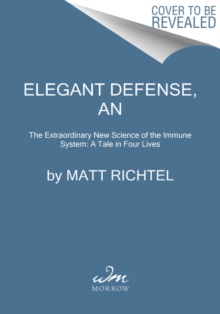 Elegant Defense, An: The Extraordinary New Science of the Immune System: A Tale in Four Lives