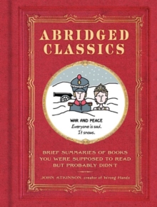 Abridged Classics: Brief Summaries of Books You Were Supposed to Read but Probably Didn’T