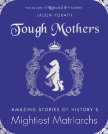 Image for Tough mothers  : amazing stories of history's mightiest matriarchs