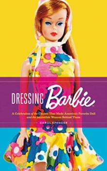 Image for Dressing Barbie  : a celebration of the clothes that made America's favorite doll, and the incredible woman behind them