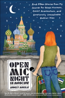 Image for Open Mic Night in Moscow: And Other Stories from My Search for Black Markets, Soviet Architecture, and Emotionally Unavailable Russian Men