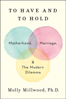 To Have and to Hold: Motherhood, Marriage, and the Modern Dilemma