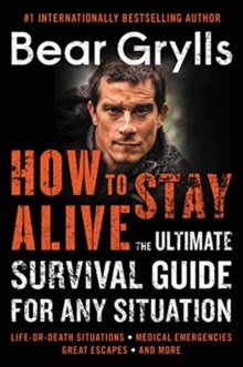 Image for How to Stay Alive : The Ultimate Survival Guide for Any Situation