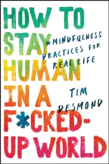 Image for How to stay human in a f*cked-up world: mindfulness practices for real life