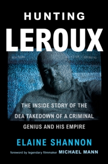 Image for Hunting LeRoux: The Inside Story of the DEA Takedown of a Criminal Genius and His Empire
