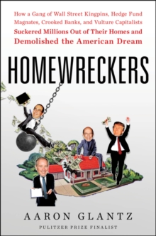 Image for Homewreckers  : how a gang of Wall Street kingpins, hedge fund magnates, crooked banks, and vulture capitalists suckered millions out of their homes and demolished the American dream